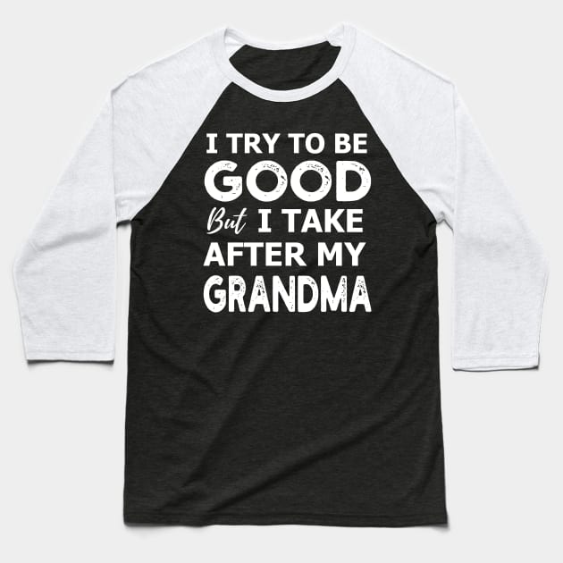 I Try To Be Good But I Take After My Grandma T-shirt For Men, Women, Boys, Girls, Youth And Kids - Funny Shirt With Sayings Baseball T-Shirt by parody